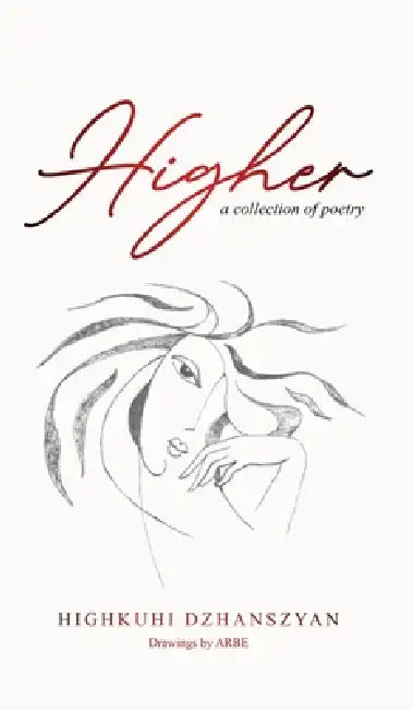 Higher: A Collection of Poetry by Highkuhi Dzhanszyan, Arbe