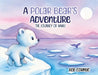 A Polar Bear's Adventure: The Journey of Nanu by Rob Cormac
