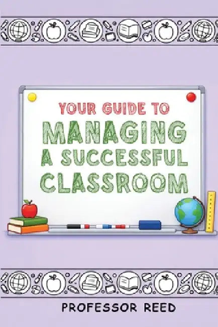 Your Guide to Managing a Successful Classroom by Reed