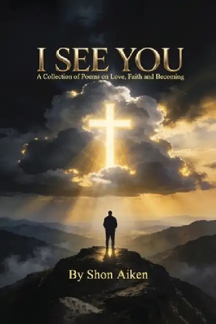 I See You: A Collection of Poems on Love, Faith and Becoming by Shon Aiken