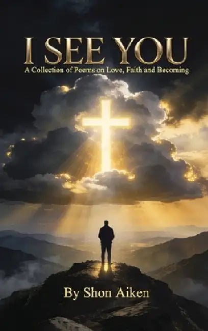 I See You: A Collection of Poems on Love, Faith and Becoming by Shon Aiken