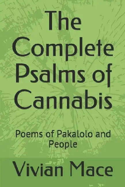 The Complete Psalms of Cannabis: Poems of Pakalolo and People by Vivian Monica Mace