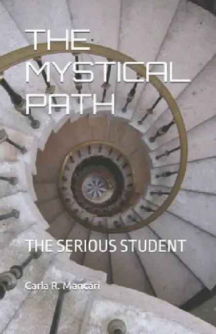 The Mystical Path: The Serious Student by Carla R. Mancari