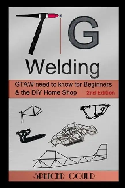 TIG Welding: GTAW need to know for beginners & the DIY home shop by Spencer Gould