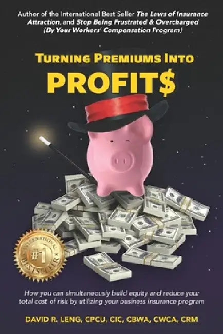 Turning Premiums Into Profits: How you can simultaneously build equity and reduce your total cost of risk by utilizing your business insurance progra by David R. Leng