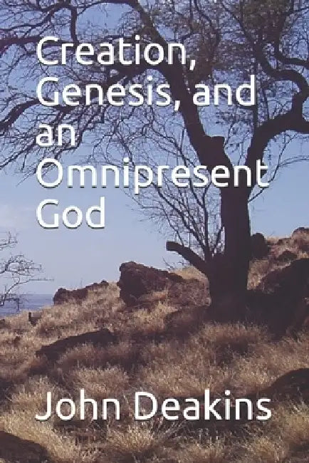 Creation, Genesis, and an Omnipresent God by John Deakins