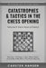 Catastrophes & Tactics in the Chess Opening - Volume 9: Caro-Kann & French: Winning in 15 Moves or Less: Chess Tactics, Brilliancies & Blunders in the by Carsten Hansen