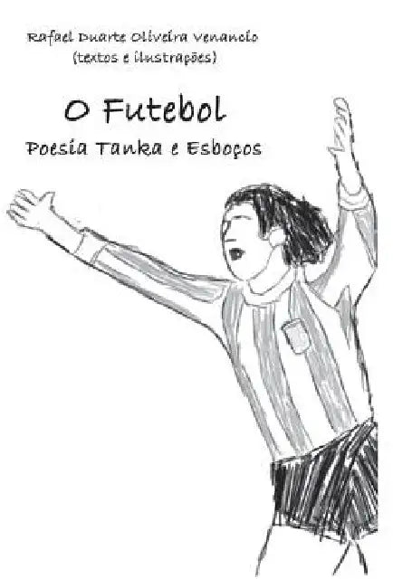 O Futebol: Poesia Tanka E Esboços by Venancio, Rafael Duarte Oliveira