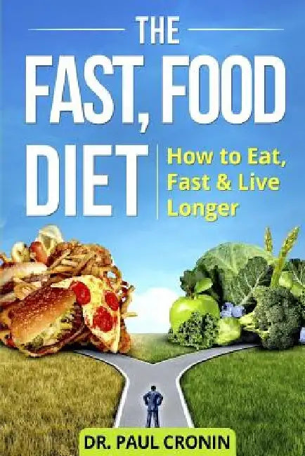 The Fast, Food Diet: How to Eat, Fast and Live Longer by Paul Cronin