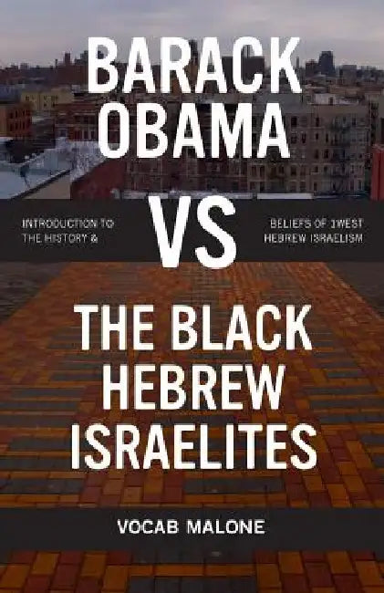 Barack Obama Vs the Black Hebrew Israelites: Introduction to the History & Beliefs of 1west Hebrew Israelism by Vocab Malone