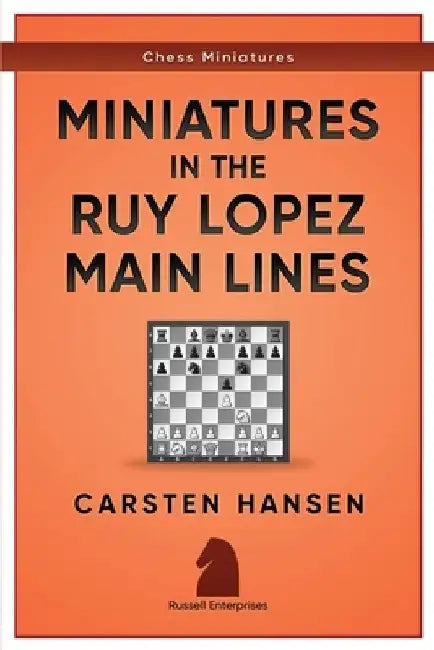 Miniatures in the Ruy Lopez: Main Lines by Carsten Hansen