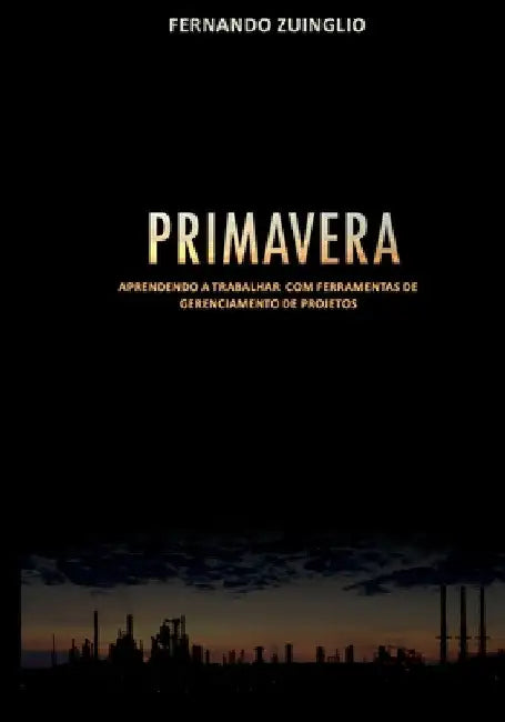 Primavera: Aprendendo a Trabalhar Com Ferramentas de Gerenciamento de Projetos by Rosário, Thiago