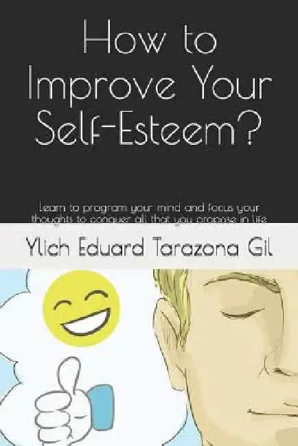 How to Improve Your Self-Esteem?: Learn to program your mind and focus your thoughts to conquer all that you propose in life by Mariam Charytin Murillo Velazco