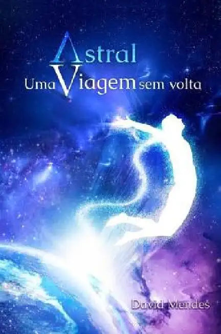 Astral: Uma Viagem sem Volta by David Mendes