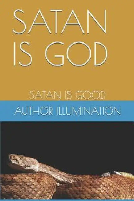 Satan Is God: Satan Is Good by Author Illumination