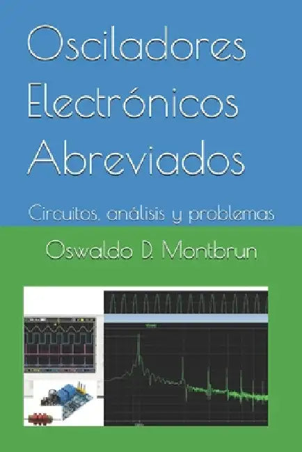 Osciladores Electrónicos Aberviados: Circuitos, análisis y problemas by Montbrun, Oswaldo D.