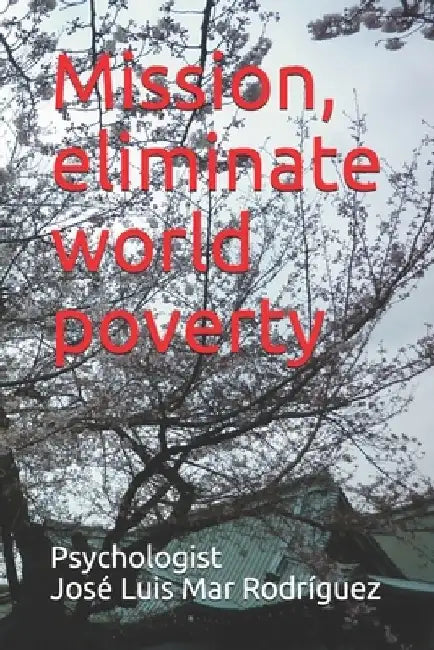 Mission, eliminate world poverty by Psychologist Rodríguez
