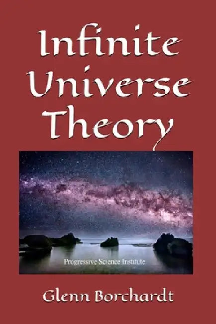 Infinite Universe Theory by Glenn Borchardt