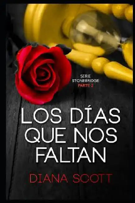 Los días que nos faltan: Con +de 100.000 lectores Diana Scott regresa con una novela romántica, cargada de erotismo. by Scott, Diana