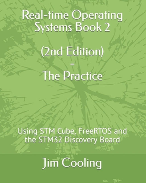 Real-time Operating Systems Book 2 - The Practice: Using STM Cube FreeRTOS and the STM32 Discovery Board by Cooling, Jim