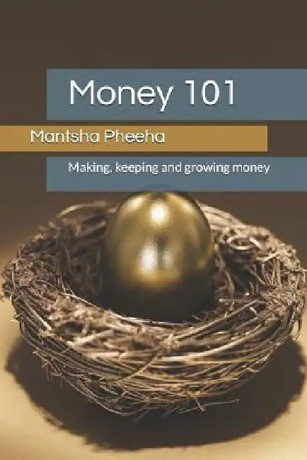 Money 101: Making, Keeping and Growing Money by Mantsha Pheeha
