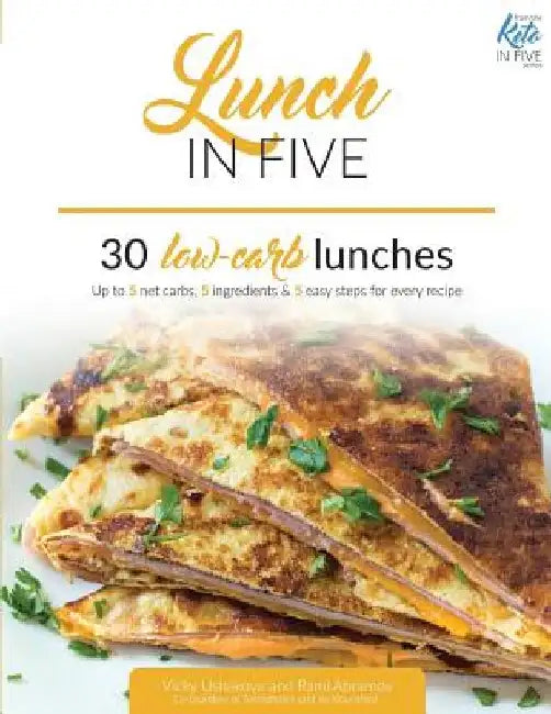 Lunch in Five: 30 Low Carb Lunches. Up to 5 Net Carbs & 5 Ingredients Each! by Rami Abramov