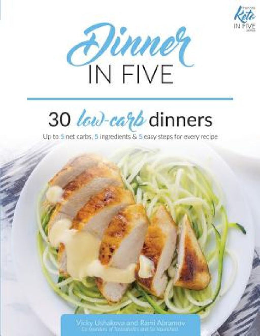 Dinner in Five: Thirty Low Carb Dinners. Up to 5 Net Carbs & 5 Ingredients Each! by Rami Abramov