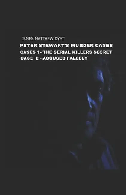 Peter Stewart's Murder Cases 1 &2: The Serial Killers Secret and Accused Falsely by James Matthew Dyet