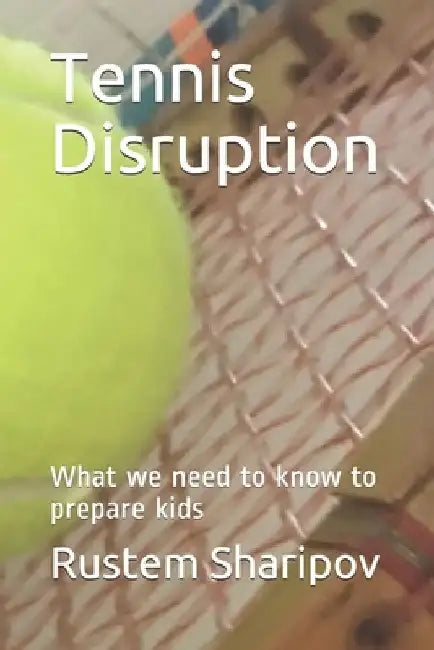 Tennis Disruption: What we need to know to prepare kids by Rustem Sharipov