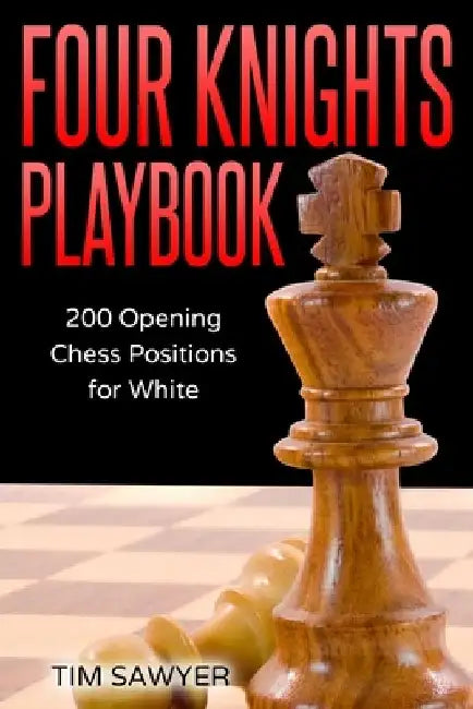 Four Knights Playbook: 200 Opening Chess Positions for White by Tim Sawyer