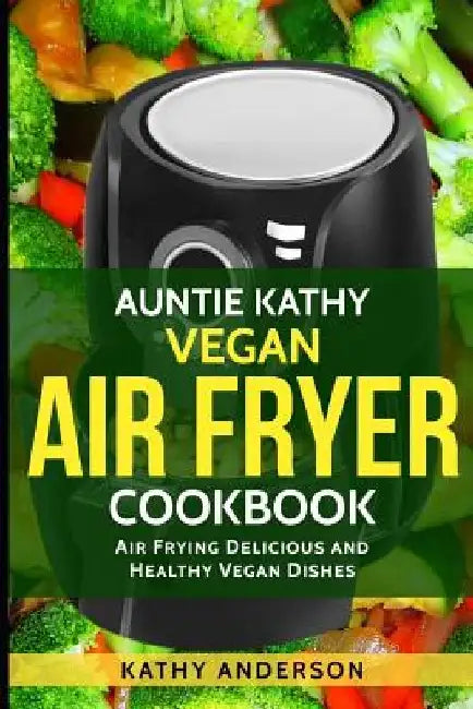 Vegan Air Fryer Cookbook: Air Frying Delicious & Healthy Vegan Dishes Plus Cleaning Tips by Alka Resources