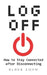Log Off: How to Stay Connected after Disconnecting by Blake Snow