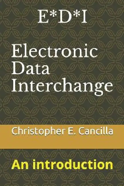 E*D*I - Electronic Data Interchange: An introduction by Christopher Cancilla
