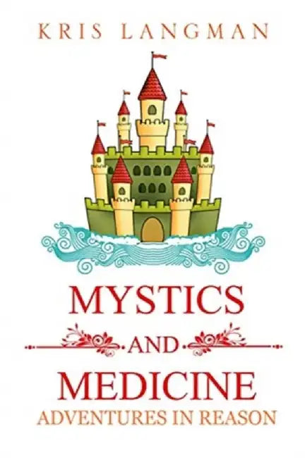 Mystics and Medicine: Adventures in Reason by Langman, Kris