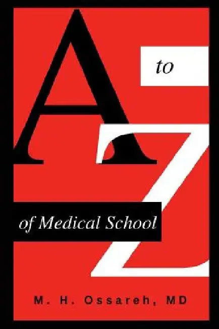 A to Z of Medical School: Complete Guide by Mohammad Hajighasemi-Ossareh