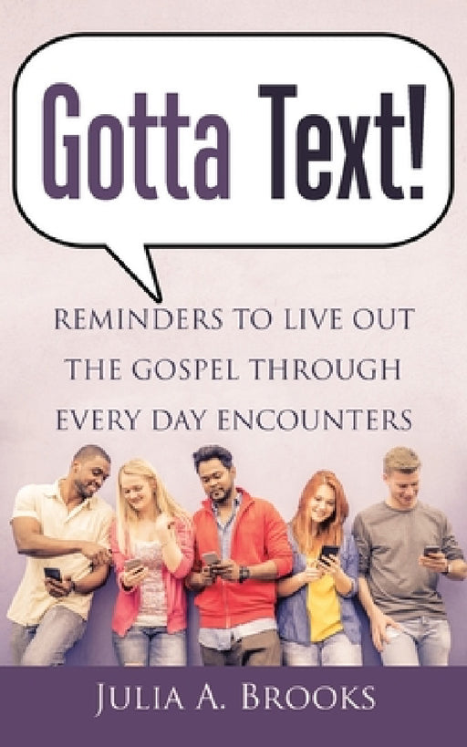 Gotta Text!: Reminders to Live out the Gospel Through Every Day Encounters by Julia a. Brooks