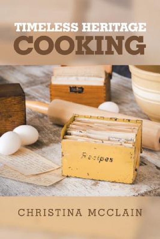 Timeless Heritage Cooking by Christina McClain