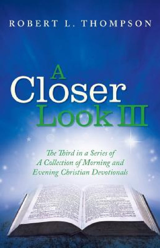 A Closer Look III: The Third in a Series of A Collection of Morning and Evening Christian Devotionals by Robert L. Thompson
