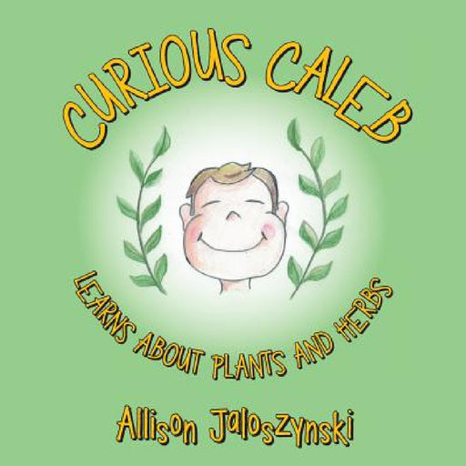 Curious Caleb: Learns About Plants and Herbs by Allison Jaloszynski