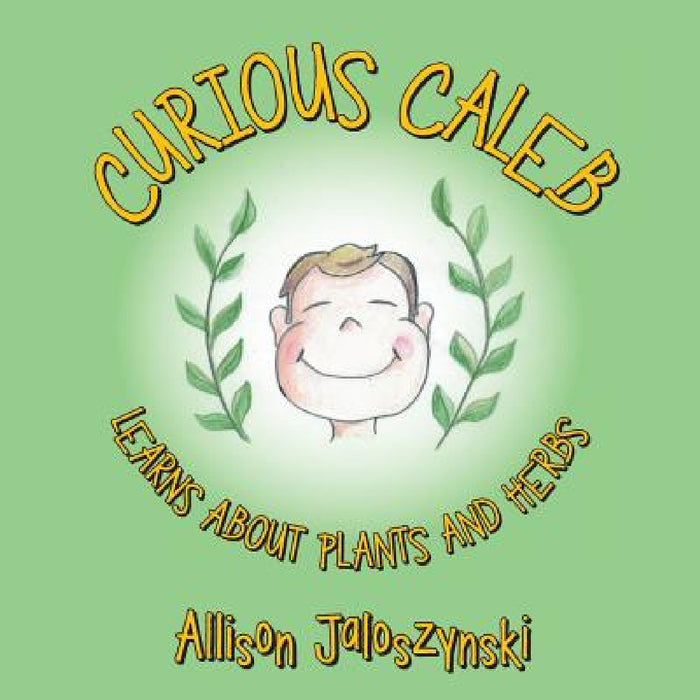 Curious Caleb: Learns About Plants and Herbs by Allison Jaloszynski