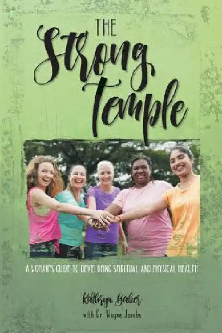 The Strong Temple: A Woman's Guide to Developing Spiritual and Physical Health by Kathryn Baker