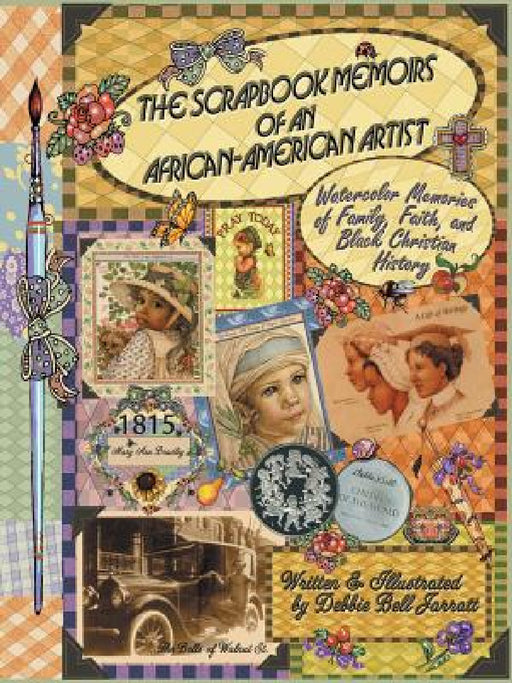 The Scrapbook Memoirs of an African-American Artist: Watercolor Memories of Family, Faith, and Black Christian History by Debbie Bell Jarratt