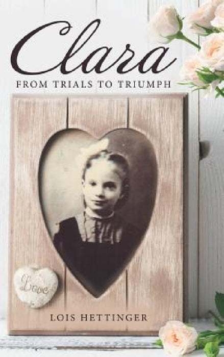 Clara: From Trials to Triumph by Lois Hettinger