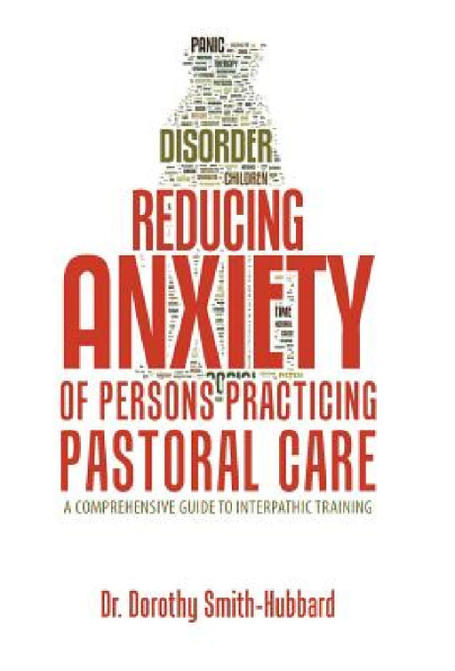 Reducing Anxiety of Persons Practicing Pastoral Care: A Comprehensive Guide to Interpathic Training by Dorothy Smith-Hubbard