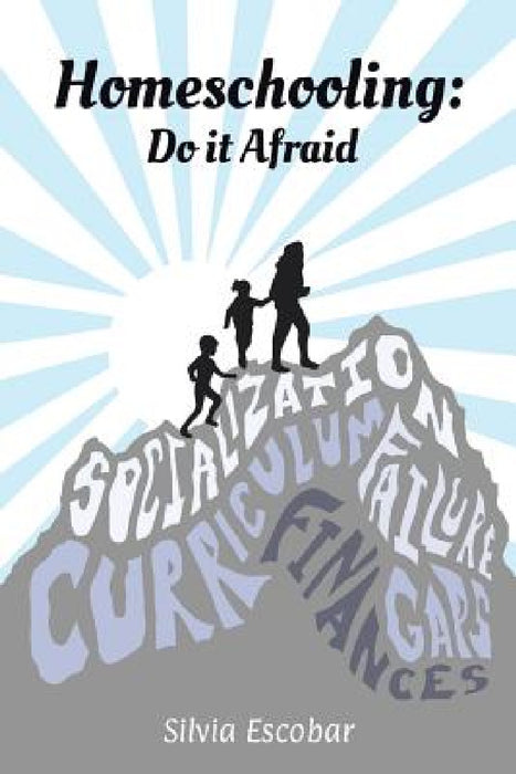 Homeschooling: Do It Afraid by Silvia Escobar
