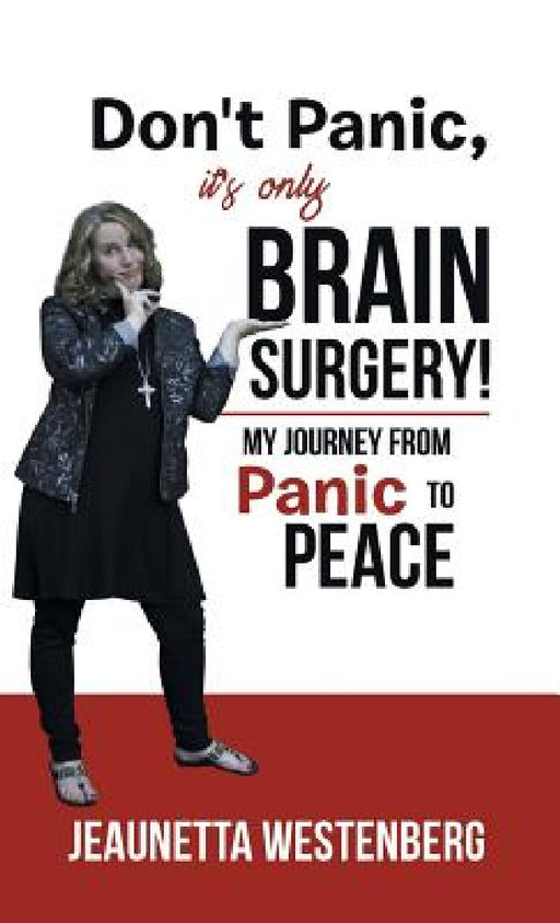 Don't Panic, It's Only Brain Surgery!: My Journey from Panic to Peace by Jeaunetta Westenberg