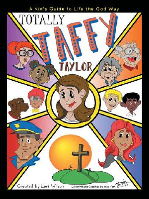 Totally Taffy Taylor: A Kid's Guide to Life the God Way by Lori Wilson