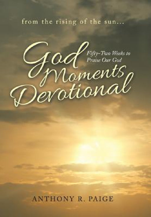 God Moments Devotional: Fifty-Two Weeks to Praise Our God by Anthony R. Paige