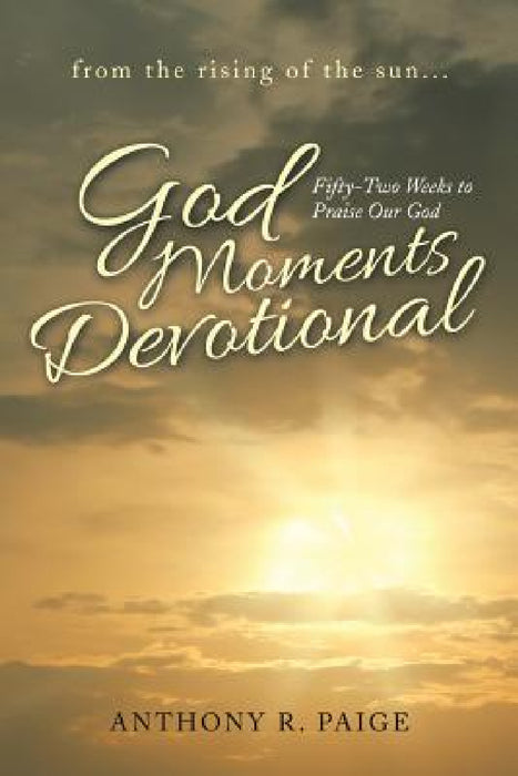 God Moments Devotional: Fifty-Two Weeks to Praise Our God by Anthony R. Paige
