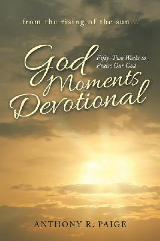 God Moments Devotional: Fifty-Two Weeks to Praise Our God by Anthony R. Paige